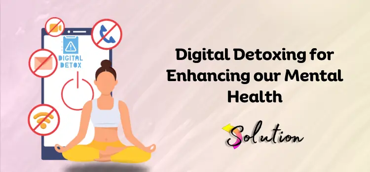 Why Do We Need Digital Detoxing for Enhancing our Mental Health?