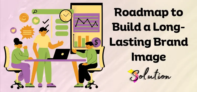 Roadmap to Build a Long-Lasting Brand Image