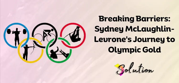 Sydney McLaughlin-Levrone's Journey to Olympic Gold