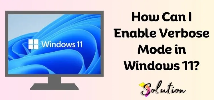 Enable Verbose Mode in Windows 11