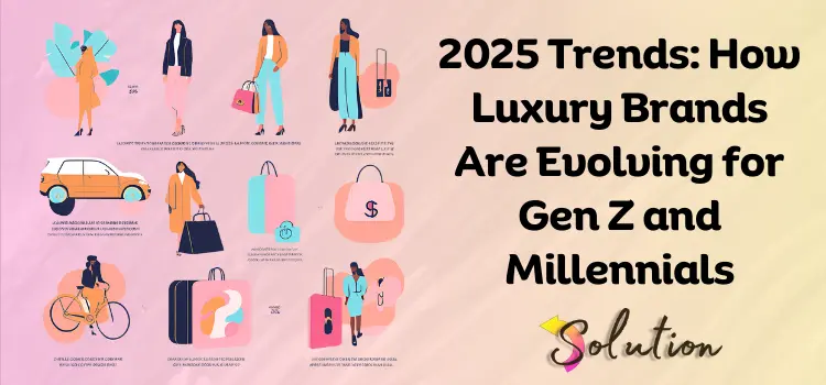 Luxury Brands Are Evolving for Gen Z and Millennials