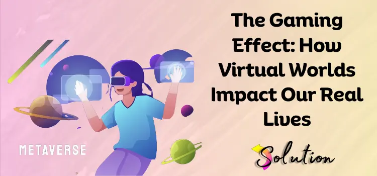 Virtual Worlds Impact Our Real Lives